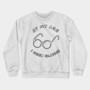 At My Age I Need Glasses Crewneck Sweatshirt